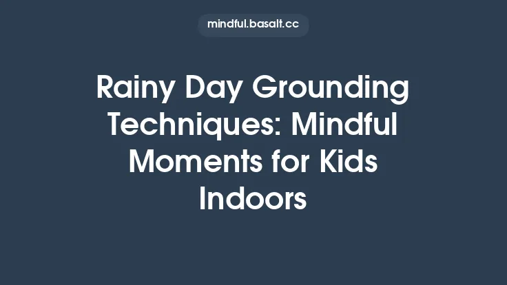 Rainy Day Grounding Techniques: Mindful Moments for Kids Indoors Thumbnail