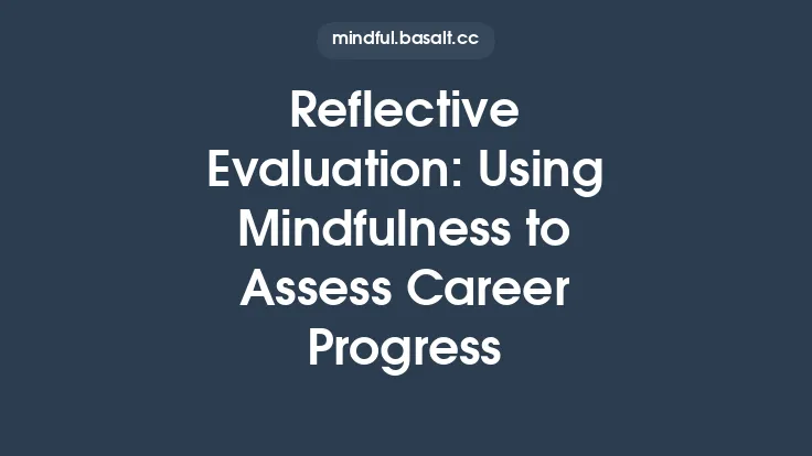 Reflective Evaluation: Using Mindfulness to Assess Career Progress Thumbnail