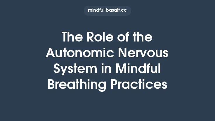 The Role of the Autonomic Nervous System in Mindful Breathing Practices Thumbnail