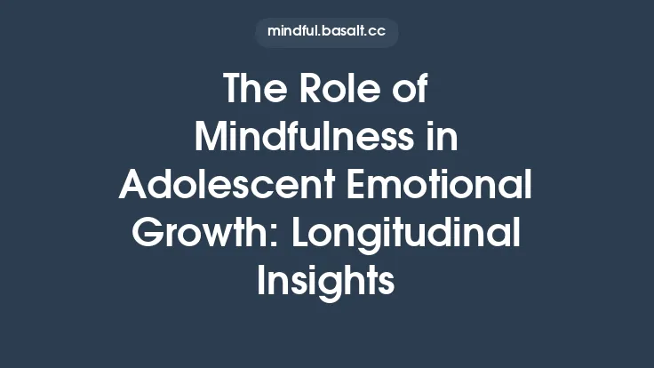 The Role of Mindfulness in Adolescent Emotional Growth: Longitudinal Insights Thumbnail