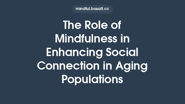 The Role of Mindfulness in Enhancing Social Connection in Aging Populations Thumbnail