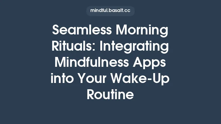 Seamless Morning Rituals: Integrating Mindfulness Apps into Your Wake‑Up Routine Thumbnail