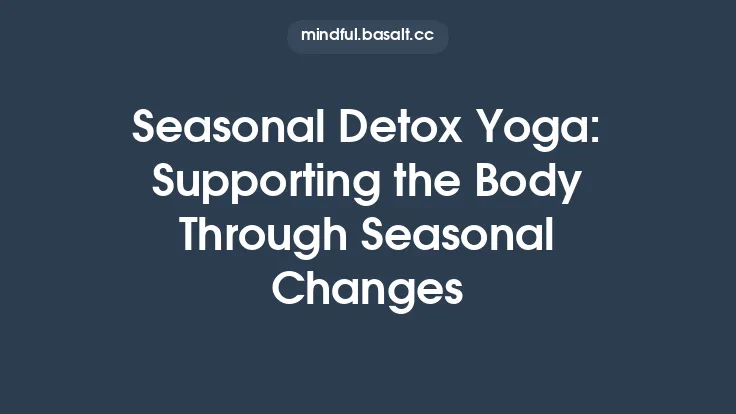 Seasonal Detox Yoga: Supporting the Body Through Seasonal Changes Thumbnail