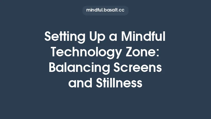 Setting Up a Mindful Technology Zone: Balancing Screens and Stillness Thumbnail