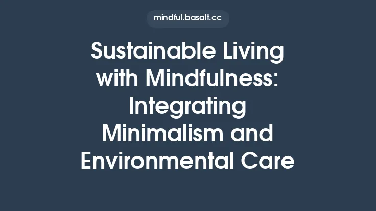 Sustainable Living with Mindfulness: Integrating Minimalism and Environmental Care Thumbnail