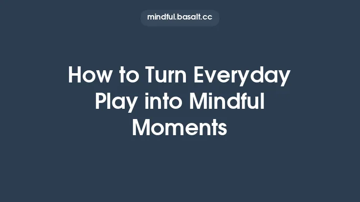 How to Turn Everyday Play into Mindful Moments Thumbnail