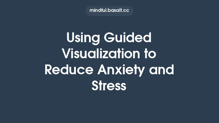 Using Guided Visualization to Reduce Anxiety and Stress Thumbnail