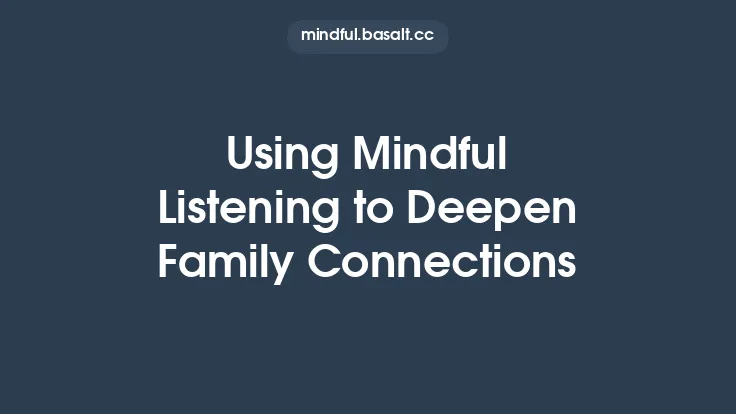 Using Mindful Listening to Deepen Family Connections Thumbnail