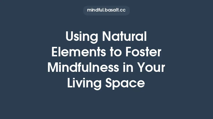Using Natural Elements to Foster Mindfulness in Your Living Space Thumbnail