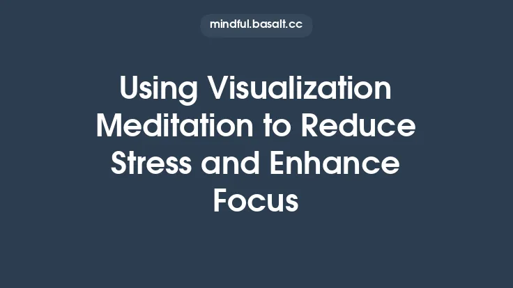 Using Visualization Meditation to Reduce Stress and Enhance Focus Thumbnail