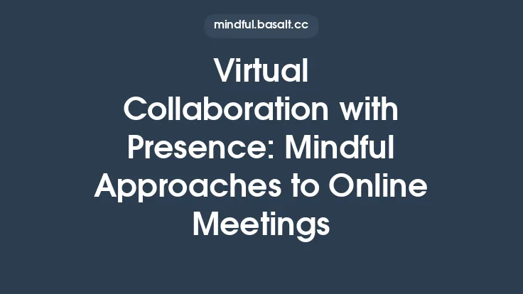 Virtual Collaboration with Presence: Mindful Approaches to Online Meetings Thumbnail