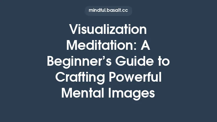Visualization Meditation: A Beginner’s Guide to Crafting Powerful Mental Images Thumbnail