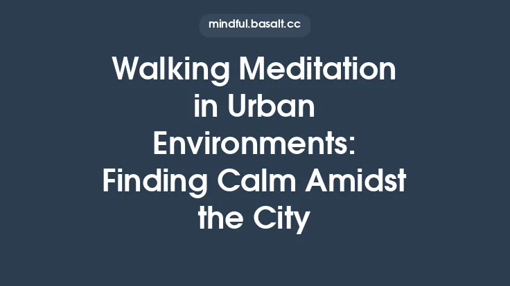 Walking Meditation in Urban Environments: Finding Calm Amidst the City Thumbnail