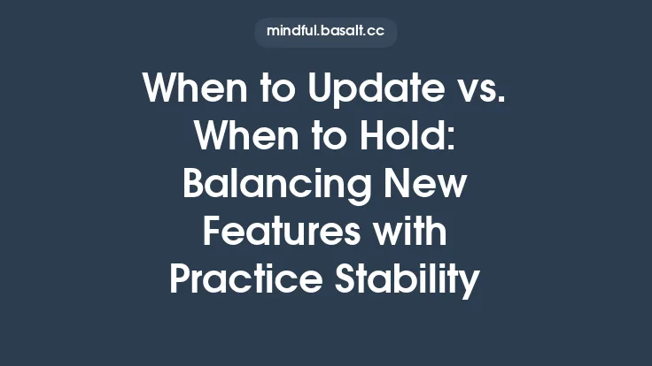 When to Update vs. When to Hold: Balancing New Features with Practice Stability Thumbnail