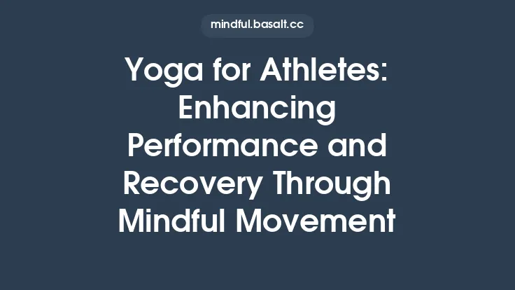 Yoga for Athletes: Enhancing Performance and Recovery Through Mindful Movement Thumbnail