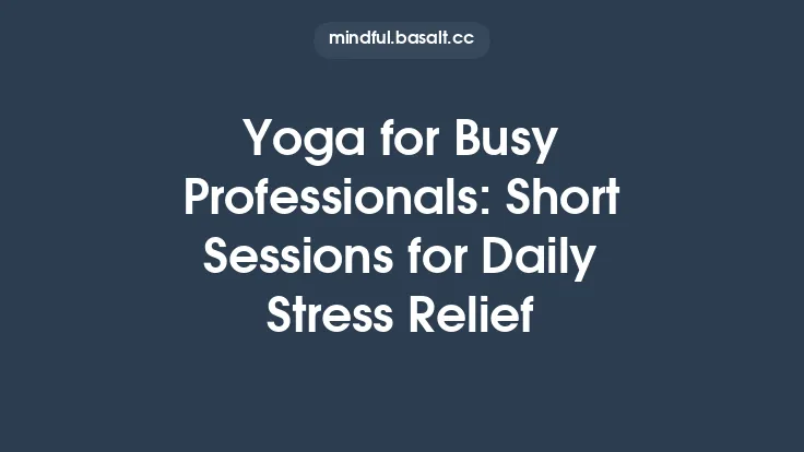 Yoga for Busy Professionals: Short Sessions for Daily Stress Relief Thumbnail